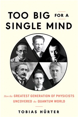 Too Big for a Single Mind: How the Greatest Generation of Physicists Uncovered the Quantum World