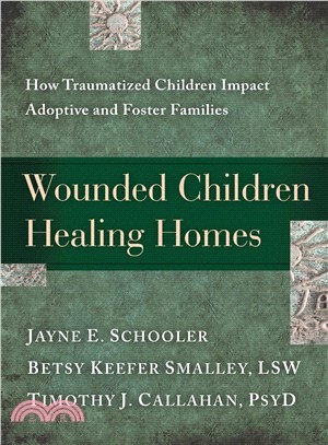 Wounded Children, Healing Homes ─ How Traumatized Children Impact Adoptive and Foster Families