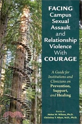 Facing Campus Sexual Assault and Relationship Violence with Courage: A Guide for Institutions and Clinicians on Prevention, Support, and Healing