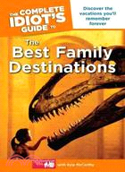 The complete idiot's guide to the best family destinations /