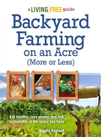 Backyard Farming on an Acre More or Less ─ A Living Free Guide