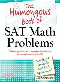 The Humongous Book of SAT Math Problems ─ 650 Math Problems With Comprehensive Solutions, Including the Math Sections from Three Full Practice Sats