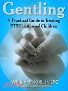 Gentling: A Practical Guide to Treating PTSD in Abused Children