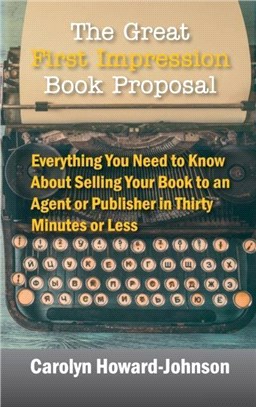 Great First Impression Book Proposal：Everything You Need to Know About Selling Your Book to an Agent or Publisher in Thirty Minutes or Less