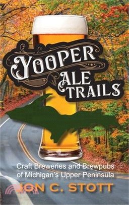 Yooper Ale Trails: Craft Breweries and Brewpubs of Michigan's Upper Peninsula