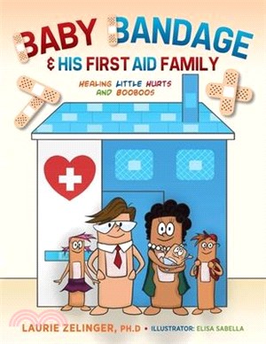 Baby Bandage and His First Aid Family: Healing Little Hurts and Booboos