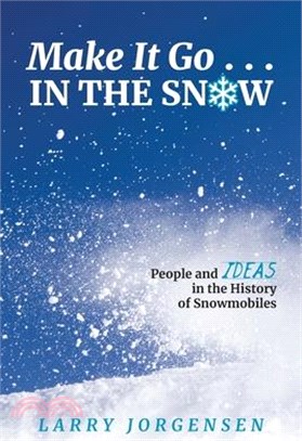 Make It Go in the Snow: People and Ideas in the History of Snowmobiles