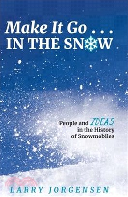 Make It Go in the Snow: People and Ideas in the History of Snowmobiles