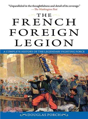 The French Foreign Legion ─ A Complete History of the Legendary Fighting Force