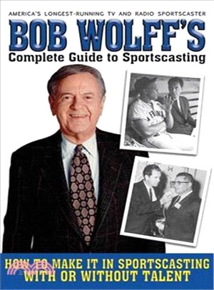 Bob Wolff's Complete Guide to Sportscasting: How to Make It in Sportscasting (With or Without Talent)