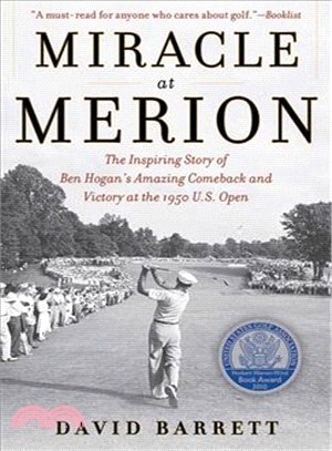 Miracle at Merion ─ The Inspiring Story of Ben Hogan's Amazing Comeback and Victory at the 1950 U.S. Open