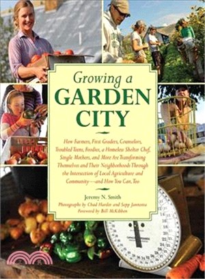 Growing a Garden City: How Farmers, First Graders, Counselors, Troubled Teens, Foodies, a Homeless Shelter Chef, Single Mothers, and More are Transforming Themselves and The