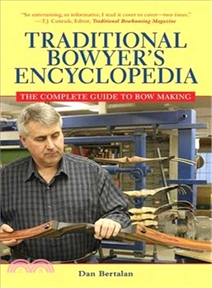 Traditional Bowyer's Encyclopedia ─ The Bowhunting and Bowmaking World of the Nation's Top Crafters of Longbows and Recurves