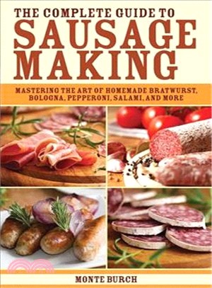 The Complete Guide to Sausage Making ─ Mastering the Art of Homemade Bratwurst, Bologna, Pepperoni, Salami, and More