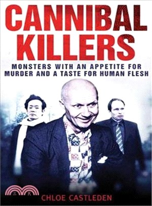 Cannibal Killers: Monsters With an Appetite for Murder and a Taste for Human Flesh
