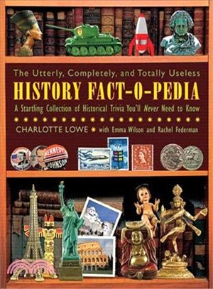 The Utterly, Completely, and Totally Useless History Fact-o-Pedia ─ A Startling Collection of Historical Trivia You'll Never Need to Know!