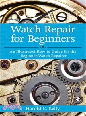 Watch Repair for Beginners ─ An Illustrated How-to-guide for the Beginner Watch Repairer