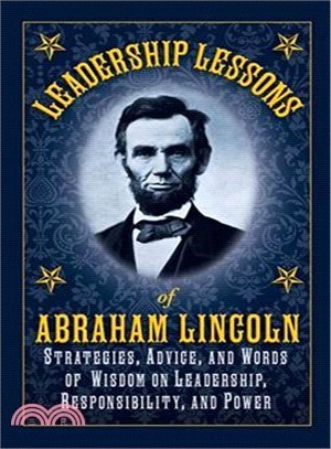 Leadership Lessons of Abraham Lincoln ─ Strategies, Advice, and Words of Wisdom on Leadership, Responsibility, and Power