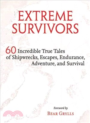 Extreme Survivors ─ 60 Incredible True Tales of Shipwrecks, Escapes, Endurance, Adventure, and Survival