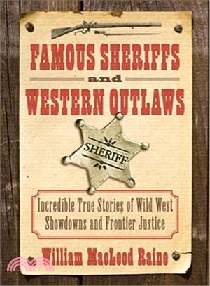 Famous Sheriffs and Western Outlaws ─ Incredible True Stories of Wild West Showdowns and Frontier Justice