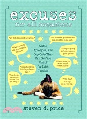 Excuses for All Occasions ─ Alibis, Apologies, and Cop-Outs That Can Get You Out of (or Into) Trouble
