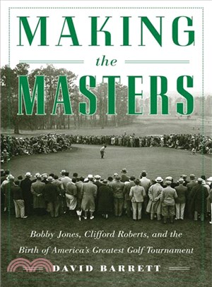 Making The Masters―Bobby Jones and the Birth of America's Greatest Golf Tournament