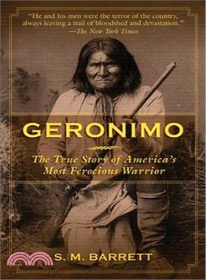 Geronimo ─ The True Story of America's Most Ferocious Warrior
