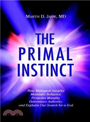 The Primal Instinct:How Biological Security Motivates Behavior, Promotes Morality, Determines Authority, and Explains Our Search for a God