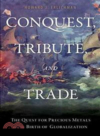 Conquest, Tribute, and Trade: The Quest for Precious Metals and the Birth of Globalization