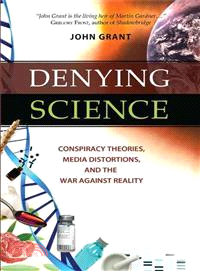 Denying Science: Conspiracy Theories, Media Distortions, and the War Against Reality