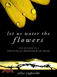 Let Us Water the Flowers: The Memoir of a Political Prisoner in Iran