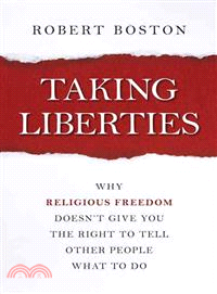 Taking Liberties ─ Why Religious Freedom Doesn't Give You the Right to Tell Other People What to Do