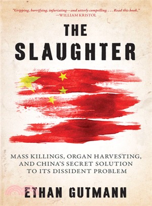 The Slaughter ─ Mass Killings, Organ Harvesting, and China's Secret Solution to Its Dissident Problem
