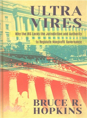 Ultra Vires ― Why the IRS Lacks the Jurisdiction and Authority to Regulate Nonprofit Governance