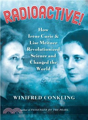 Radioactive! ─ How Irene Curie & Lise Meitner Revolutionized Science and Changed the World