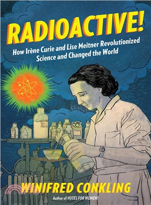 Radioactive! ─ How Irene Curie and Lise Meitner Revolutionized Science and Changed the World