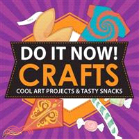 Do It Now! Crafts—Cool Art Projects & Tasty Snacks
