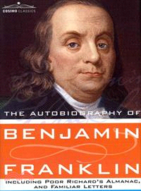 The Autobiography of Benjamin Franklin Including Poor Richard's Almanac, and Familiar Letters