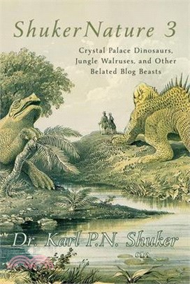 ShukerNature (Book 3): Crystal Palace Dinosaurs, Jungle Walruses, and Other Belated Blog Beasts