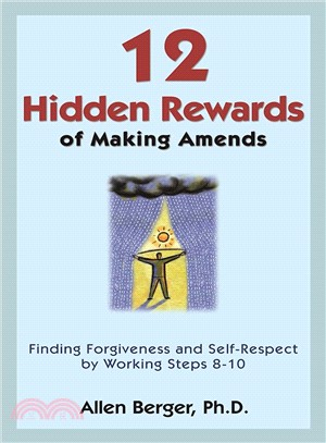12 Hidden Rewards of Making Amends ─ Finding Forgiveness and Self-Respect by Working Steps 8-10