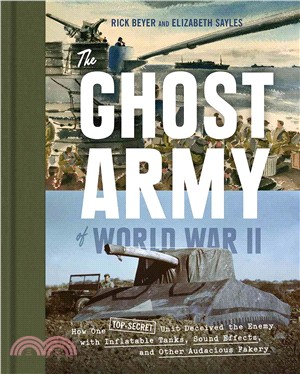 The Ghost Army of World WarII :how one top-secret unit deceived the enemy with inflatable tanks, sound effects, and other audacious fakery /