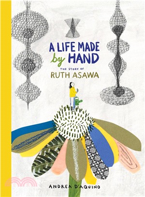A life made by hand :the story of Ruth Asawa /