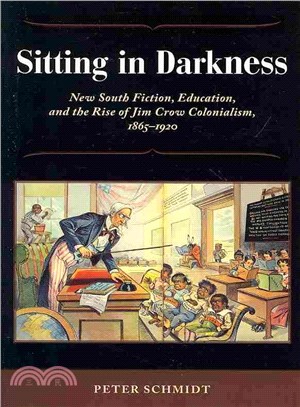Sitting in Darkness ― New South Fiction, Education, and the Rise of Jim Crow Colonialism, 1865-1920
