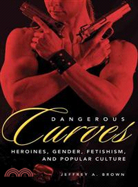 Dangerous Curves ― Action Heroines, Gender Fetishism, and Popular Culture
