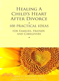 Healing a Child's Heart After Divorce ─ 100 Practical Ideas for Families, Friends, and Caregivers