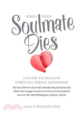 When Your Soulmate Dies ― A Guide to Healing Through Heroic Mourning