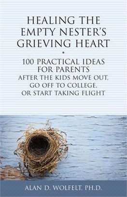 Healing the Empty Nester's Grieving Heart ― 100 Practical Ideas for Parents After the Kids Move Out, Go Off to College, or Start Taking Flight