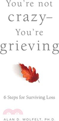 You're Not Crazy--You're Grieving:: 6 Steps for Surviving Loss