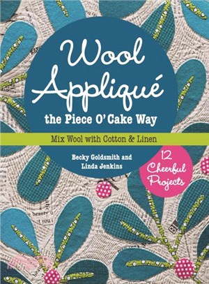 Wool Applique the Piece O' Cake Way ─ 12 Cheerful Projects Mix Wool With Cotton & Linen