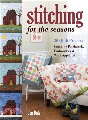 Stitching for the Seasons ― 20 Quilt Projects Combine Patchwork, Embroidery & Wool Appliqu懁